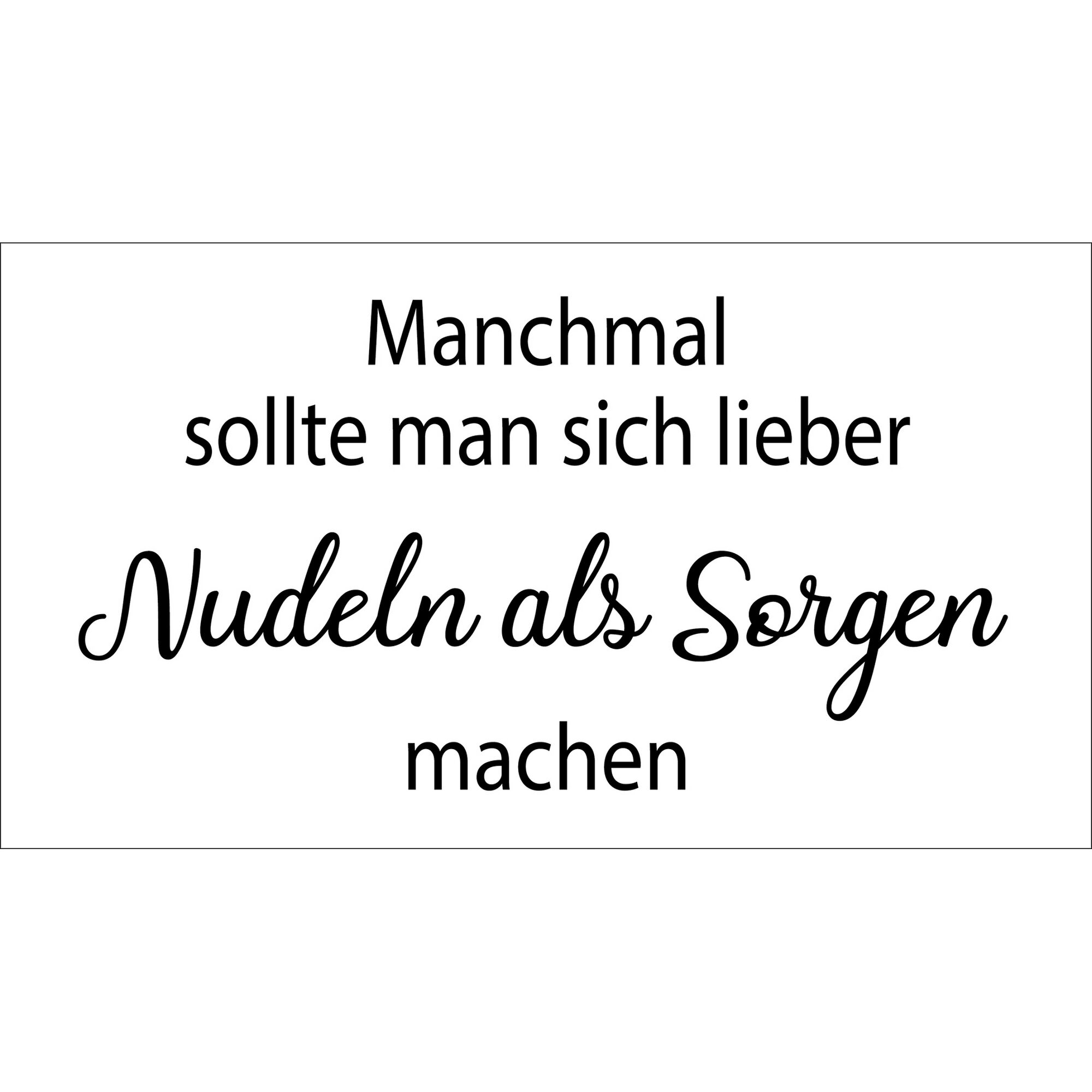 Manchmal sollte man sich lieber Nudeln als Sorgen machen